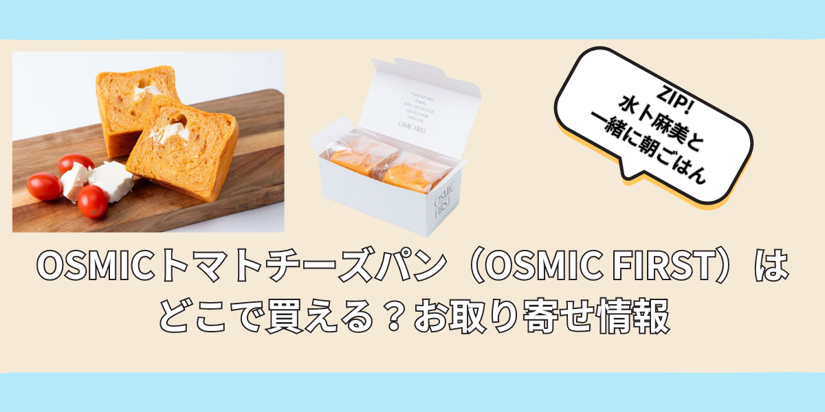 【ZIPで紹介】OSMICトマトチーズパン（OSMIC FIRST）はどこで買える？お取り寄せ情報