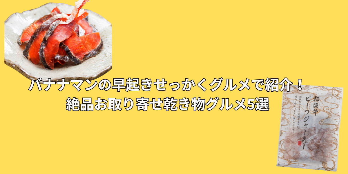 バナナマンの早起きせっかくグルメで紹介！絶品お取り寄せ乾き物グルメ5選