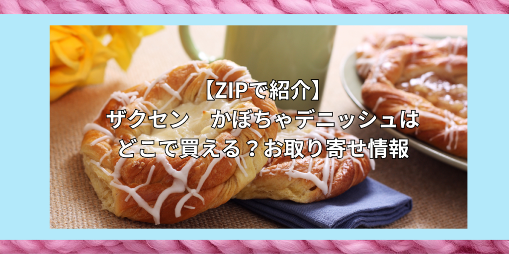 【ZIP】ザクセン　かぼちゃデニッシュはどこで買える？お取り寄せ情報