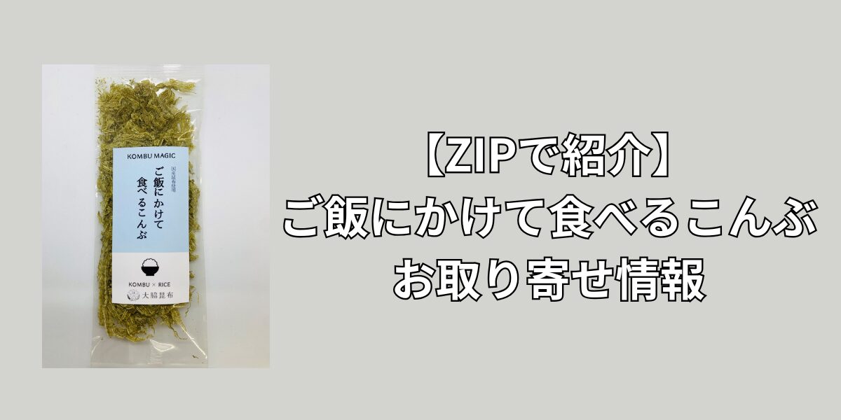 【ZIPで紹介】ご飯にかけて食べるこんぶはどこで買える？お取り寄せ情報