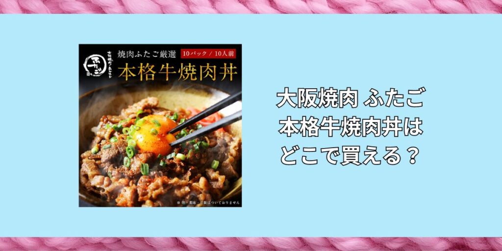 大阪焼肉 ふたごの本格牛焼肉丼はどこで買える？