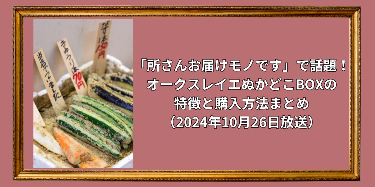 「所さんお届けモノです」で話題！オークスレイエぬかどこBOXの特徴と購入方法まとめ