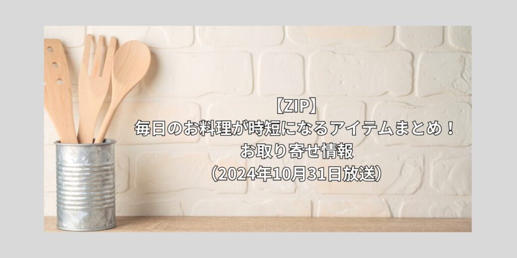 【ZIP】 毎日のお料理が時短になるアイテムまとめ！ お取り寄せ情報 （2024年10月31日放送）