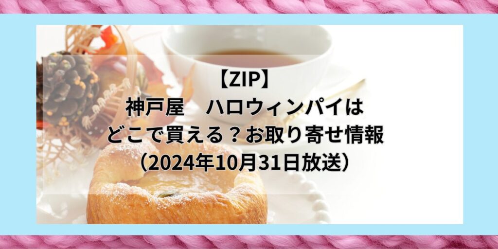 【ZIP】神戸屋　ハロウィンパイはどこで買える？お取り寄せ情報（2024年10月31日放送）