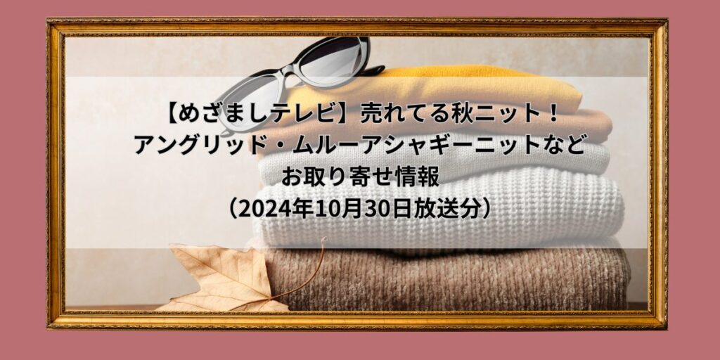 【めざましテレビ】イマドキ売れてる秋ニット！アングリッド・ムルーアシャギーニットお取り寄せ情報