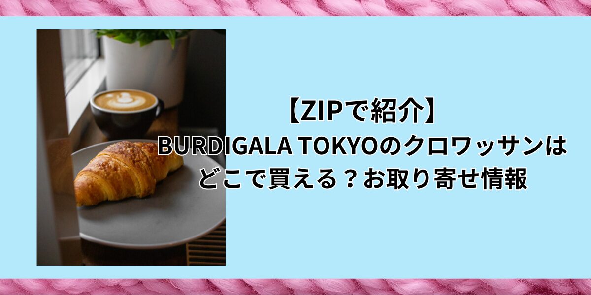 BURDIGALA TOKYOのクロワッサンはどこで買える？お取り寄せ情報