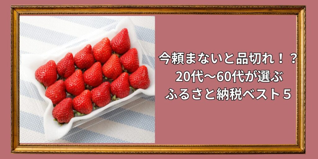 今頼まないと品切れ！？20代〜60代が選ぶふるさと納税ベスト５