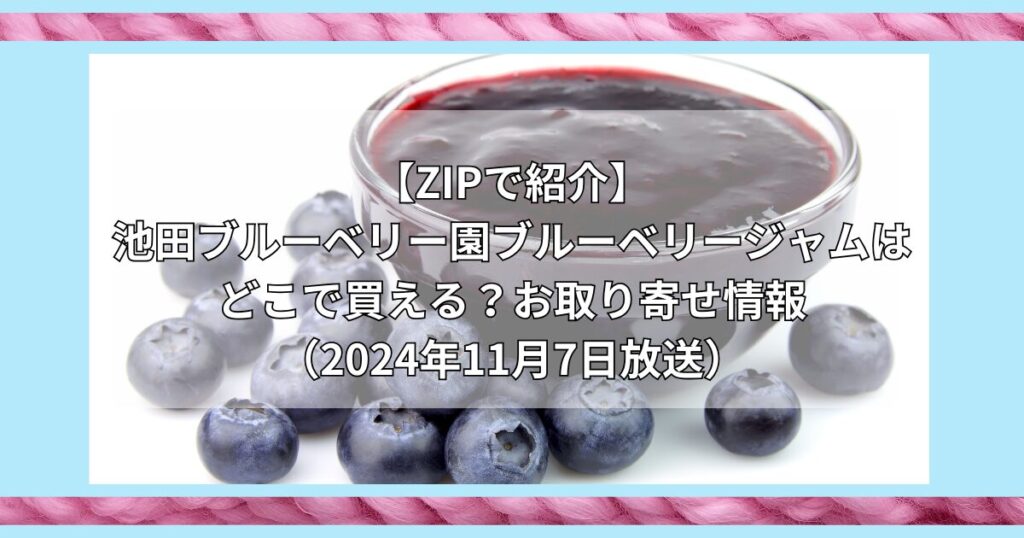 【ZIPで紹介】池田ブルーベリー園のブルーベリージャムはどこで買える？お取り寄せ情報