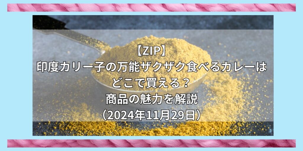 【ZIP】印度カリー子の万能ザクザク食べるカレーはどこで買える？お取り寄せ情報（2024年11月29日）