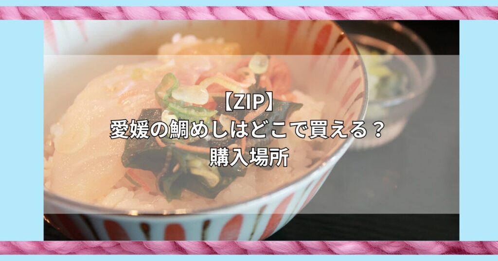 【ZIP】愛媛の鯛めしはどこで買える？お取り寄せ情報（2024年11月22日放送）
購入場所