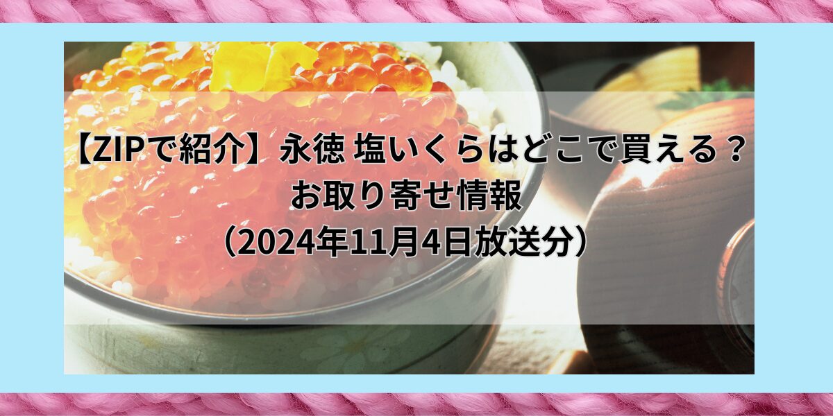 （2024年11月4日放送分）塩いくら　永徳