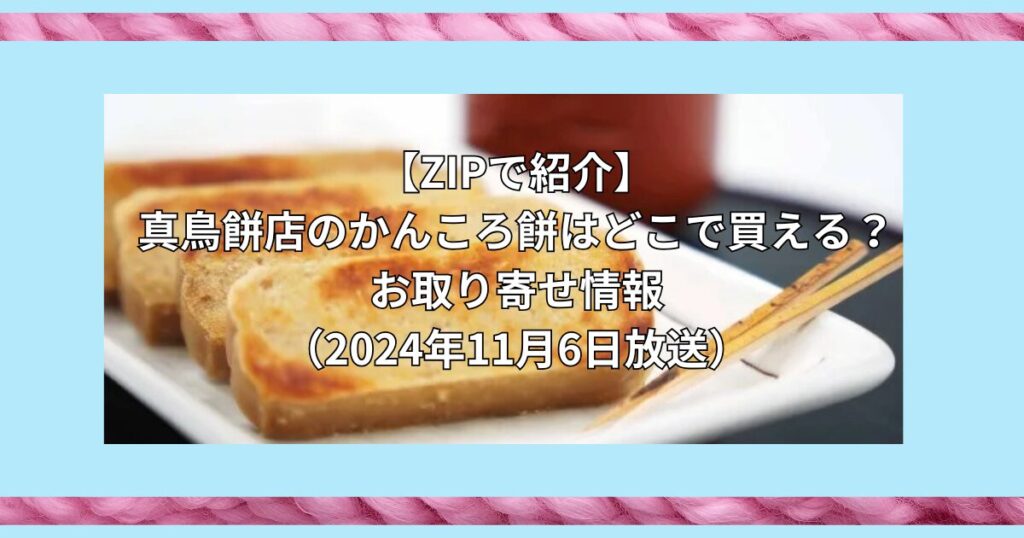 【ZIPで紹介】真鳥餅店のかんころ餅はどこで買える？お取り寄せ情報（2024年11月6日放送）