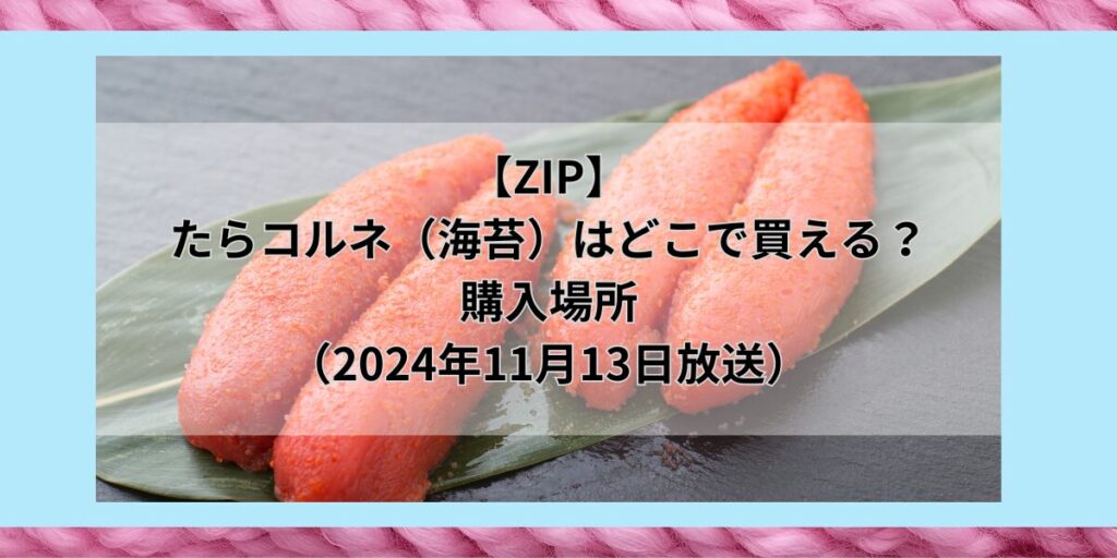 【ZIP】たらコルネ（海苔）はどこで買える？お取り寄せ情報（2024年11月13日放送）購入場所