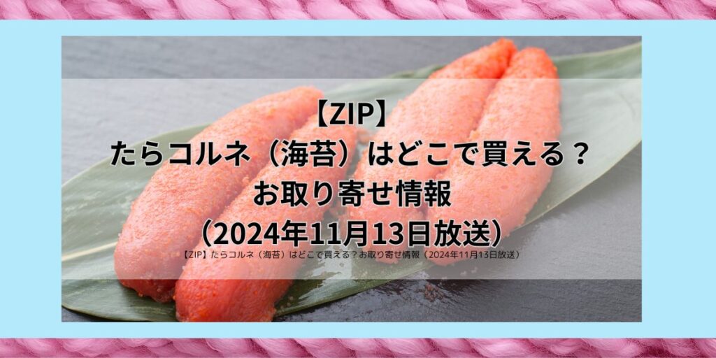 【ZIP】たらコルネ（海苔）はどこで買える？お取り寄せ情報（2024年11月13日放送）