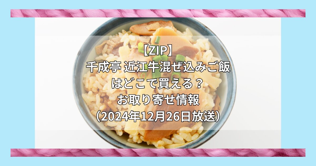 【ZIP】千成亭 近江牛混ぜ込みご飯はどこで買える？お取り寄せ情報（2024年12月26日放送）