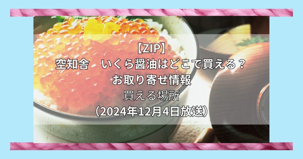 【ZIP】空知舎　いくら醤油はどこで買える？お取り寄せ情報（2024年12月4日放送）