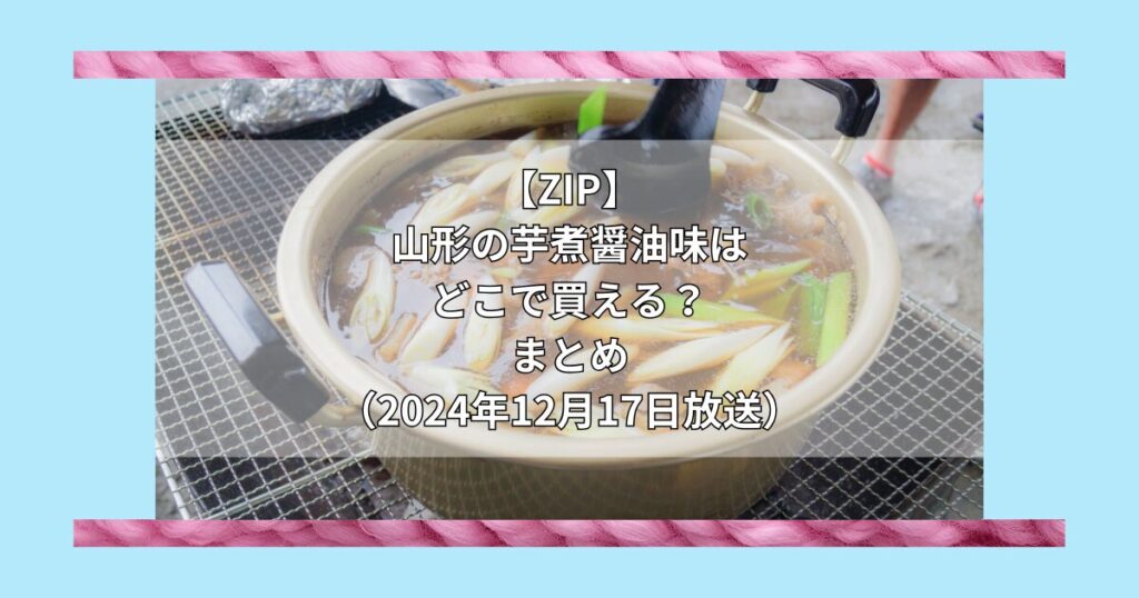 【ZIPで紹介】山形の芋煮 醤油味（まるい食品）はどこで買える？お取り寄せ情報(2024年12月17日放送)