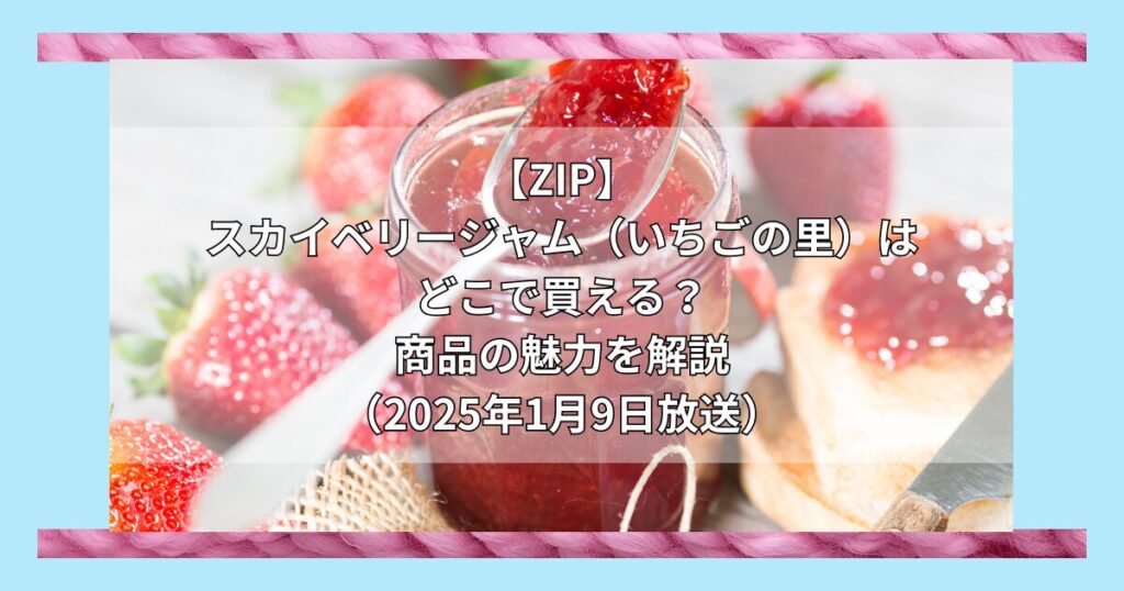 【ZIP】スカイベリージャム（いちごの里）はどこで買える？お取り寄せ情報（2025年1月9日放送）