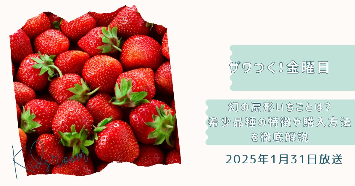 【ザワつく！金曜日で紹介】幻の扇形いちごとは？希少品種の特徴や購入方法を徹底解説（2025年1月31日放送）