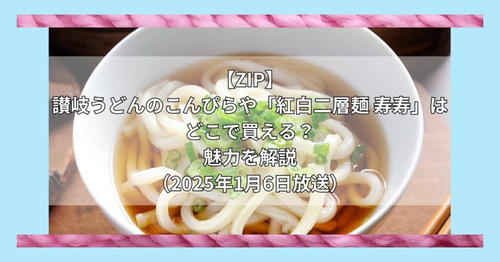 【ZIP】讃岐うどんのこんぴらや「紅白二層麺 寿寿」はどこで買える？お取り寄せ情報