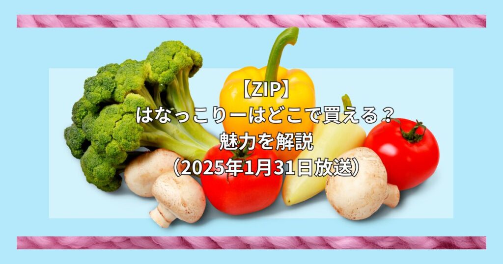 【ZIPで紹介】はなっこりーはどこで買える？お取り寄せ情報（2025年1月31日放送）