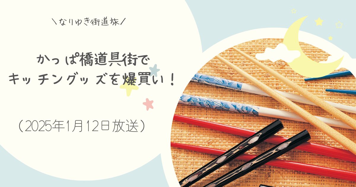 【なりゆき街道旅】かっぱ橋で爆買い！飯田屋で買ったものまとめ（2025年1月12日放送）