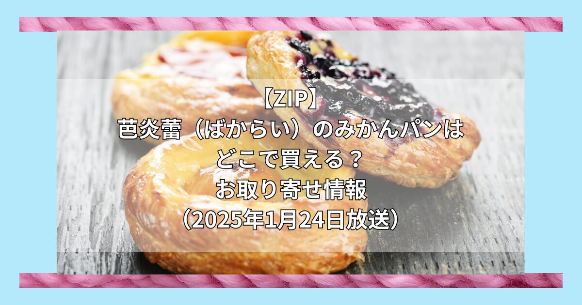 【ZIP】芭炎蕾（ばからい）のみかんパンはどこで買える？お取り寄せ情報（2025年1月24日放送）