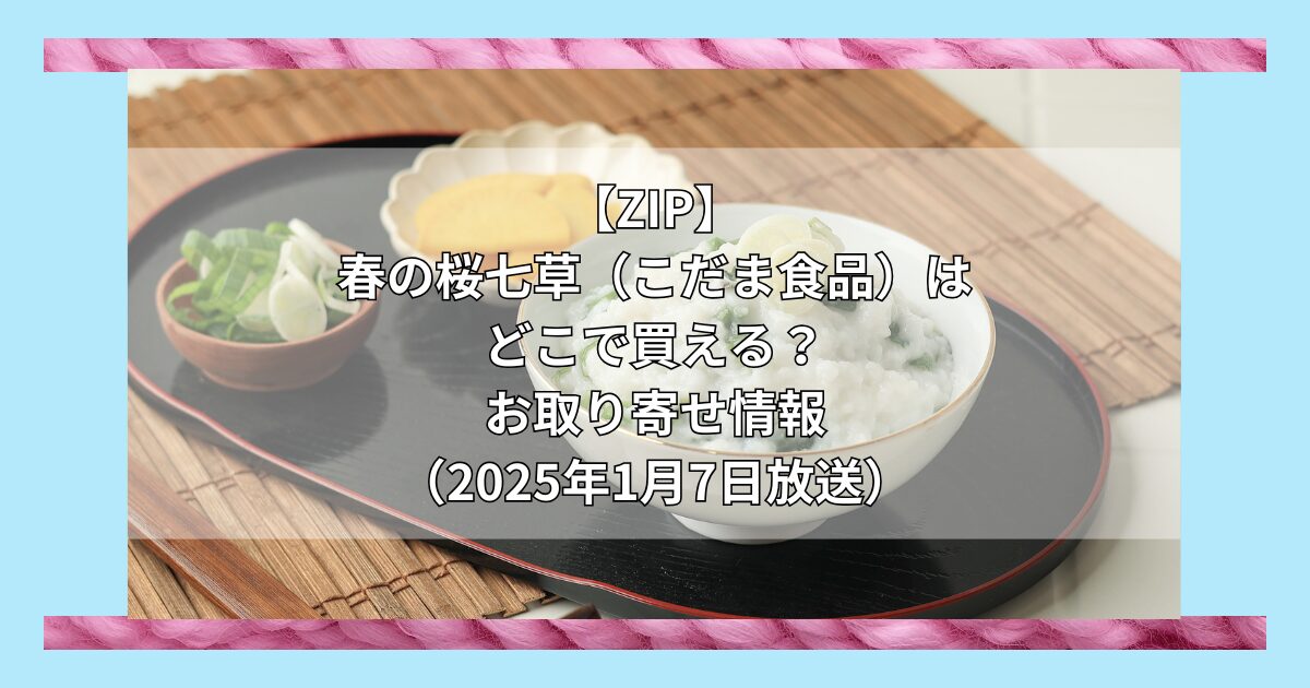 【ZIP】春の桜七草（こだま食品）はどこで買える？お取り寄せ情報（2025年1月7日放送）