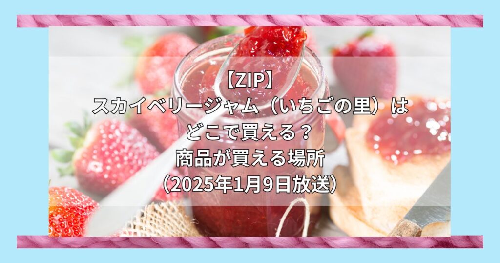 【ZIP】スカイベリージャム（いちごの里）はどこで買える？お取り寄せ情報（2025年1月9日放送）