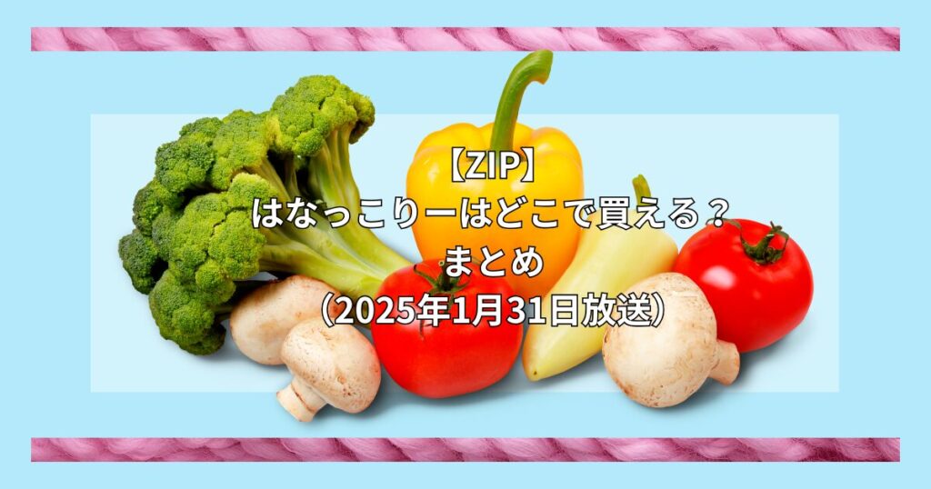 【ZIPで紹介】はなっこりーはどこで買える？お取り寄せ情報（2025年1月31日放送）