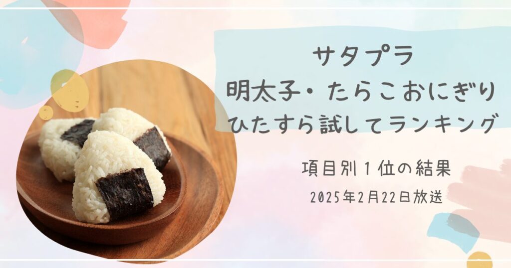 【サタプラ】明太子・たらこおにぎりひたすら試してランキング結果まとめ（2025年2月22日放送）