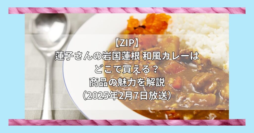 【ZIP】蓮子さんの岩国蓮根 和風カレーはどこで買える？お取り寄せ情報（2025年2月7日放送）