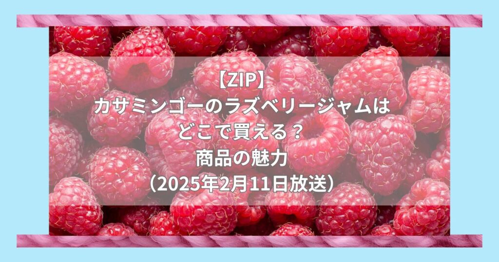 【ZIP】カサミンゴー「ラズベリージャム」はどこで買える？お取り寄せ情報（2025年2月11日放送）