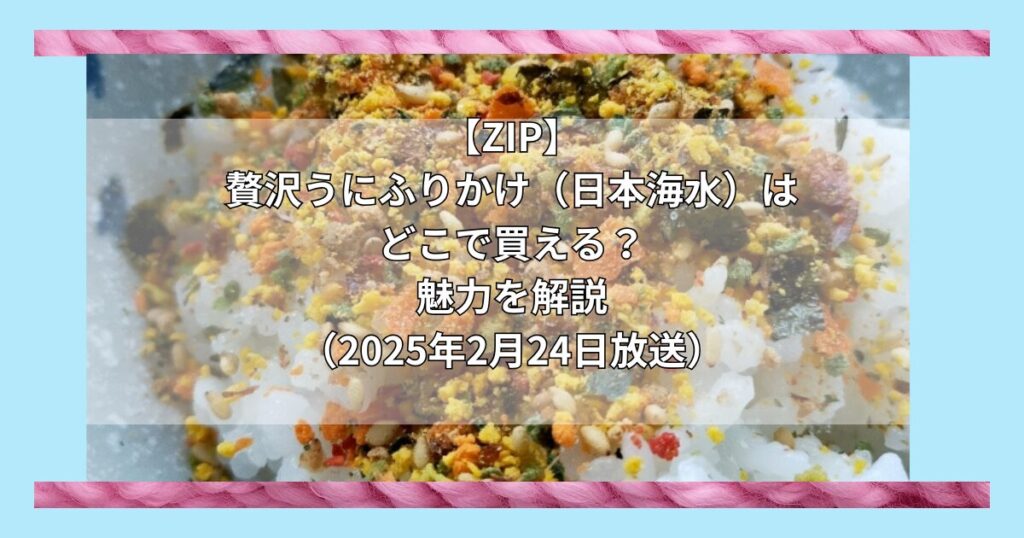 【ZIP】贅沢うにふりかけ（日本海水）はどこで買える？お取り寄せ情報（2025年2月24日放送）