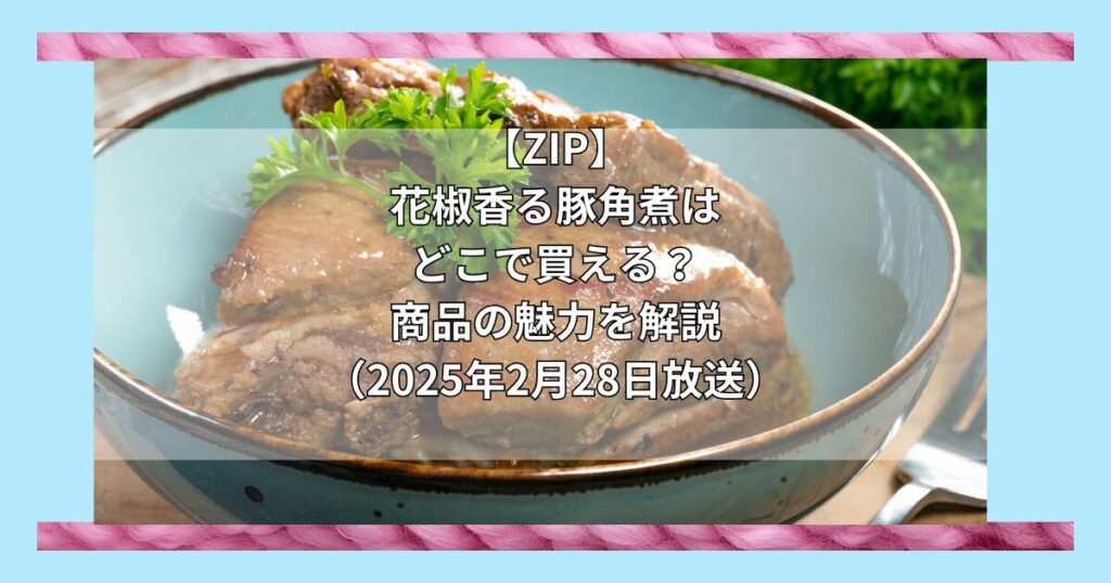 【ZIP】花椒香る豚角煮（山年園）はどこで買える？お取り寄せ情報（2025年2月28日放送）