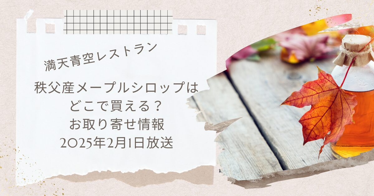 【満天青空レストラン】秩父産メープルシロップの魅力とは？お取り寄せ情報も！（2025年2月1日放送）