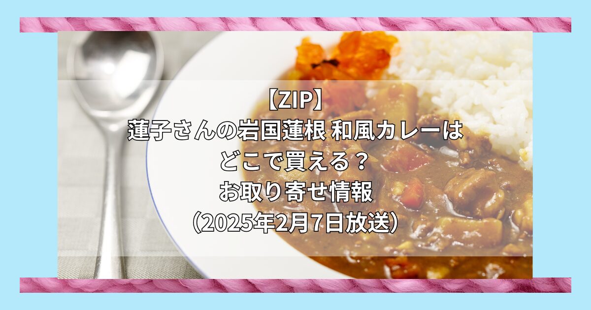 【ZIP】蓮子さんの岩国蓮根 和風カレーはどこで買える？お取り寄せ情報（2025年2月7日放送）