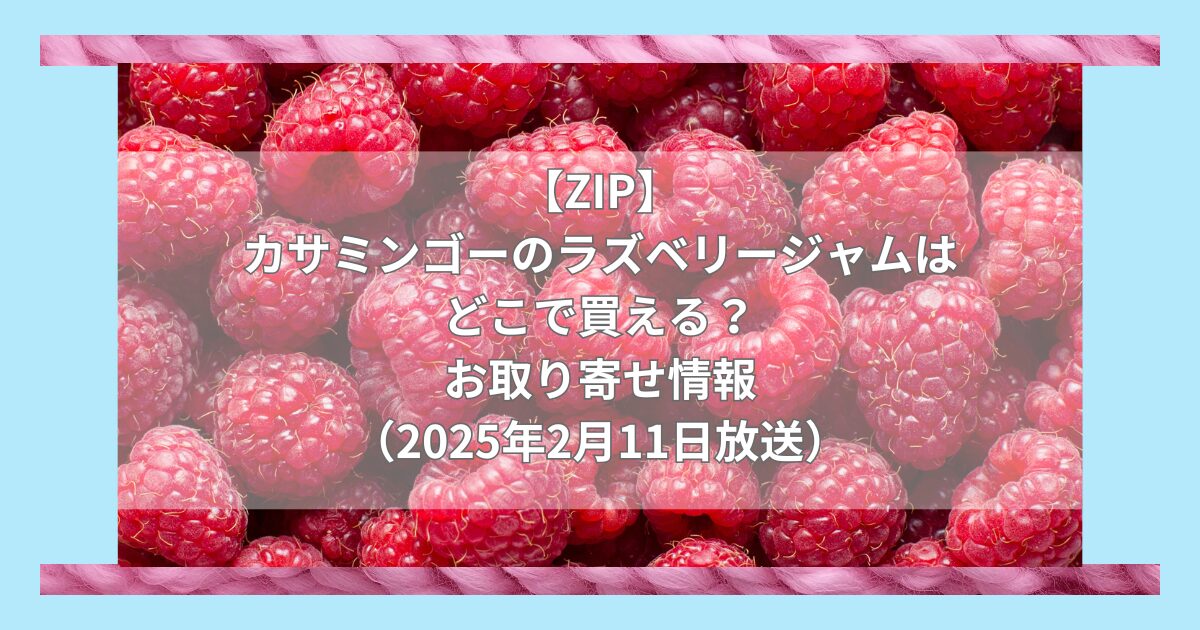 【ZIP】カサミンゴー「ラズベリージャム」はどこで買える？お取り寄せ情報（2025年2月11日放送）