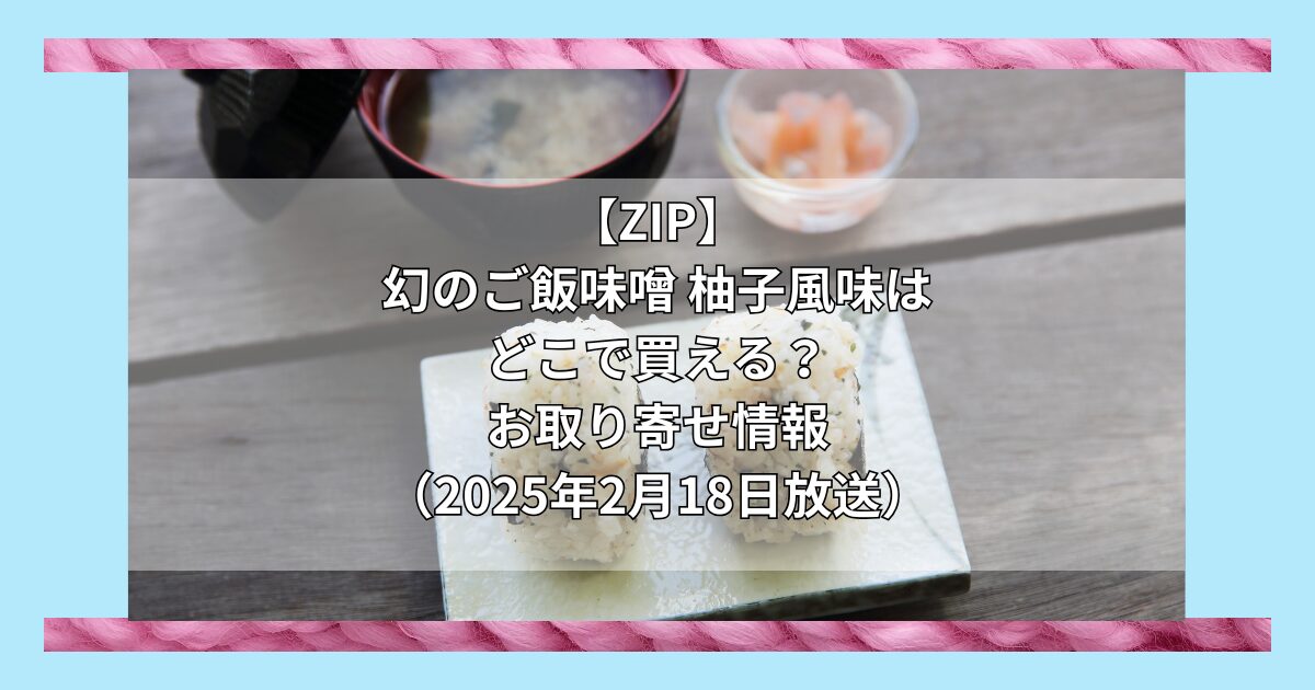 【ZIP】幻のご飯味噌 柚子風味（しゃくなげの森）はどこで買える？お取り寄せ情報（2025年2月18日放送）