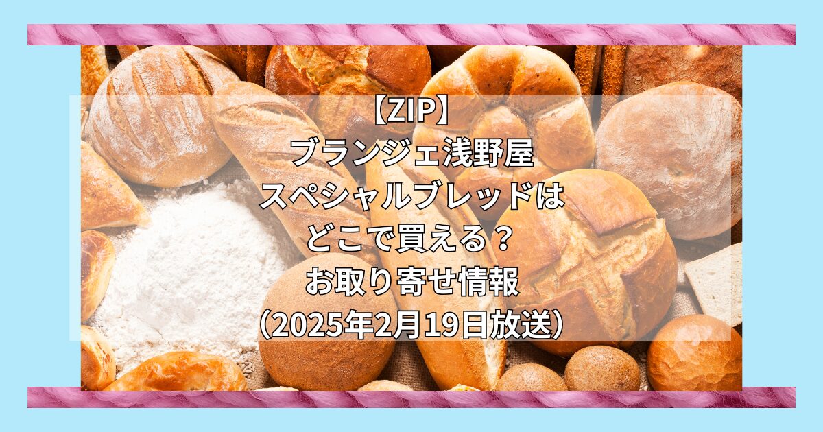 【ZIP】ブランジェ浅野屋 スペシャルブレッドはどこで買える？お取り寄せ情報（2025年2月19日放送）