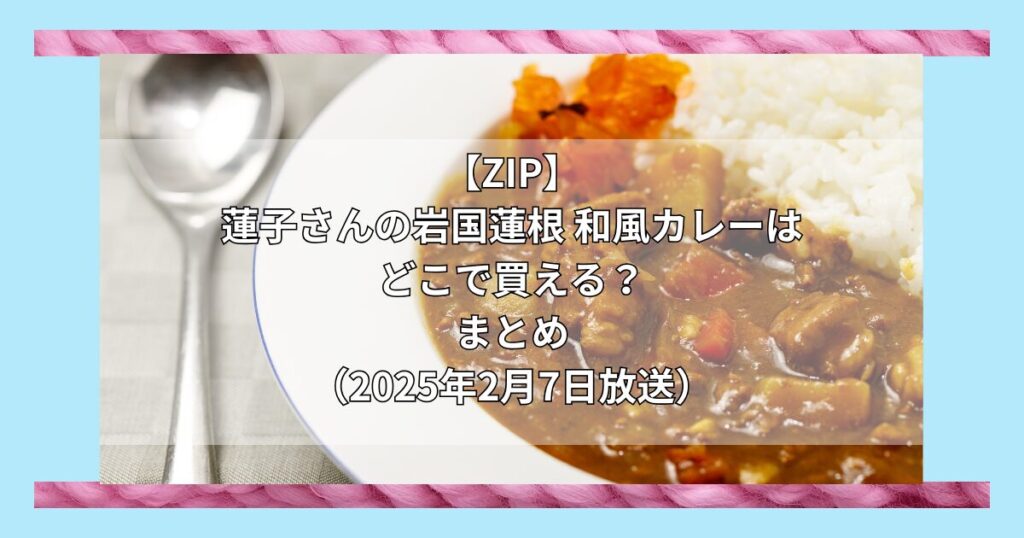 【ZIP】蓮子さんの岩国蓮根 和風カレーはどこで買える？お取り寄せ情報（2025年2月7日放送）