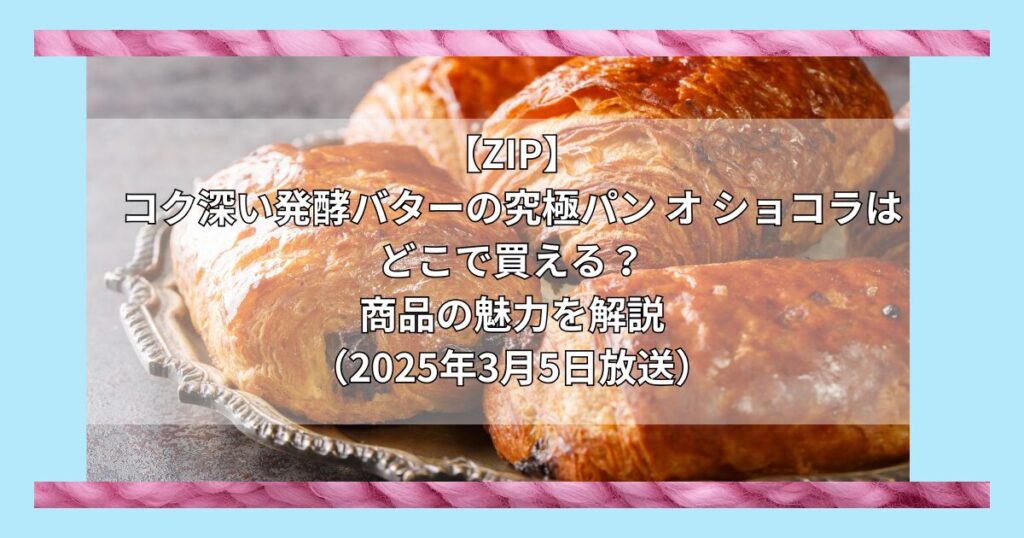 【ZIP】コク深い発酵バターの究極パン オ ショコラ（ふじ森）はどこで買える？お取り寄せ情報（2025年3月5日放送）