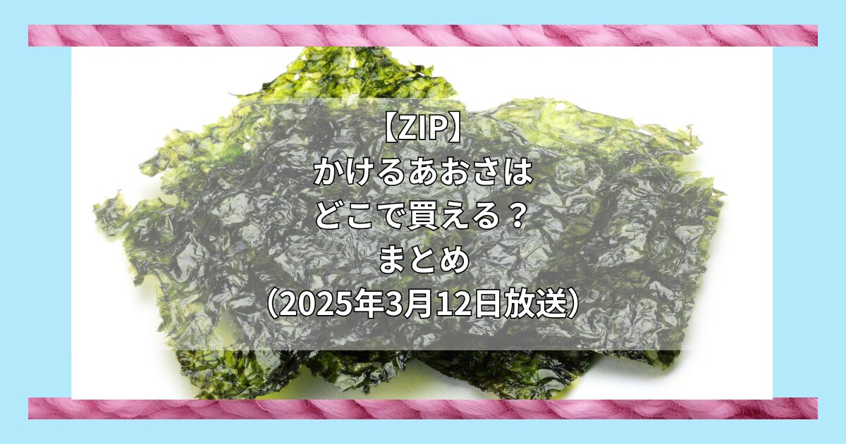 【ZIP】かけるあおさ（マルリフーズ）はどこで買える？お取り寄せ情報（2025年3月12日放送）