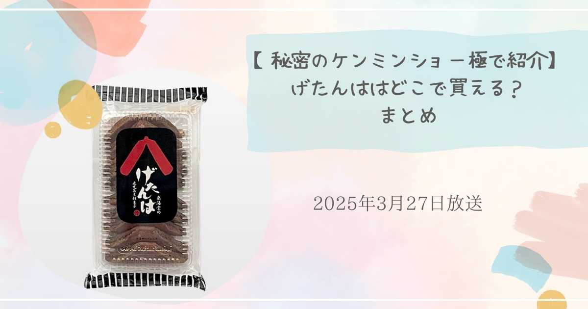 秘密のケンミンショー極で紹介 げたんはの買える場所 まとめ