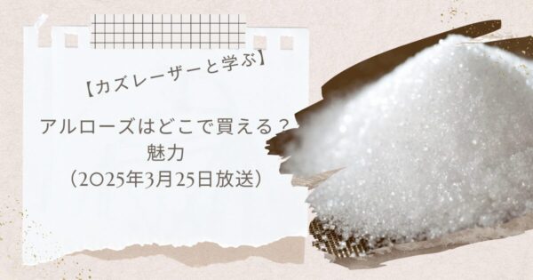 【カズレーザーと学ぶ】で話題アルロースはどこで買える？お取り寄せ情報（2025年3月25日放送）