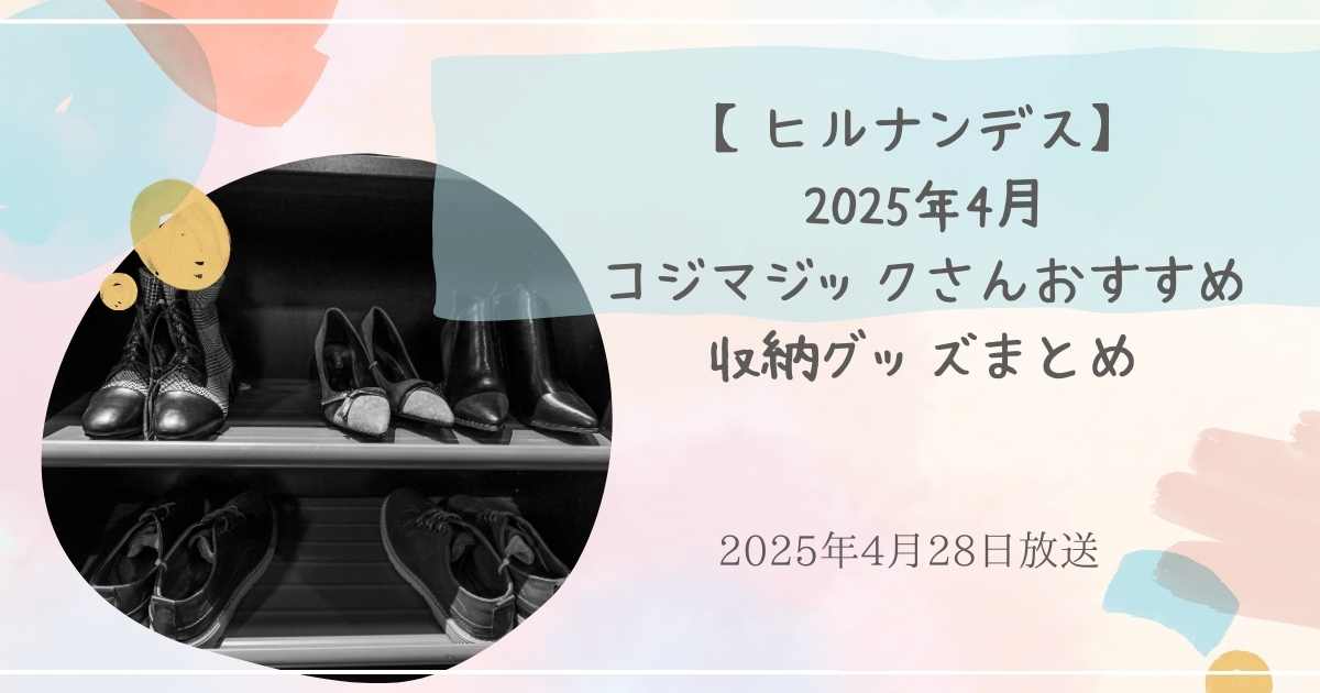 【ヒルナンデス】2025年4月コジマジックさんおすすめ収納グッズまとめ