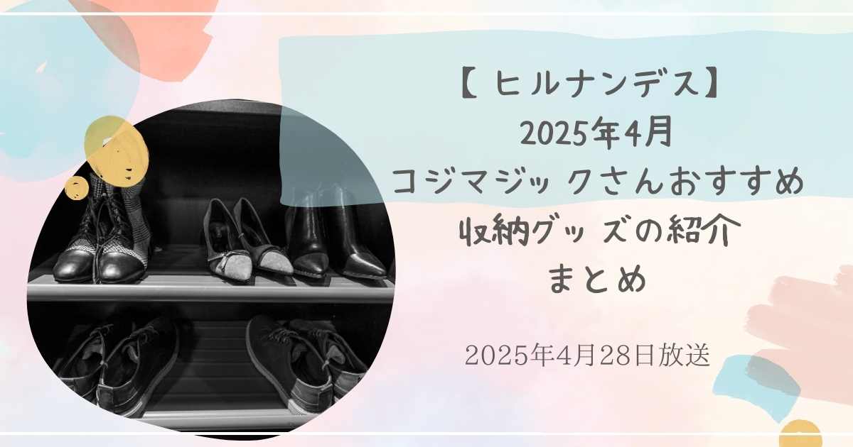 【ヒルナンデス】2025年4月コジマジックさんおすすめ収納グッズまとめ