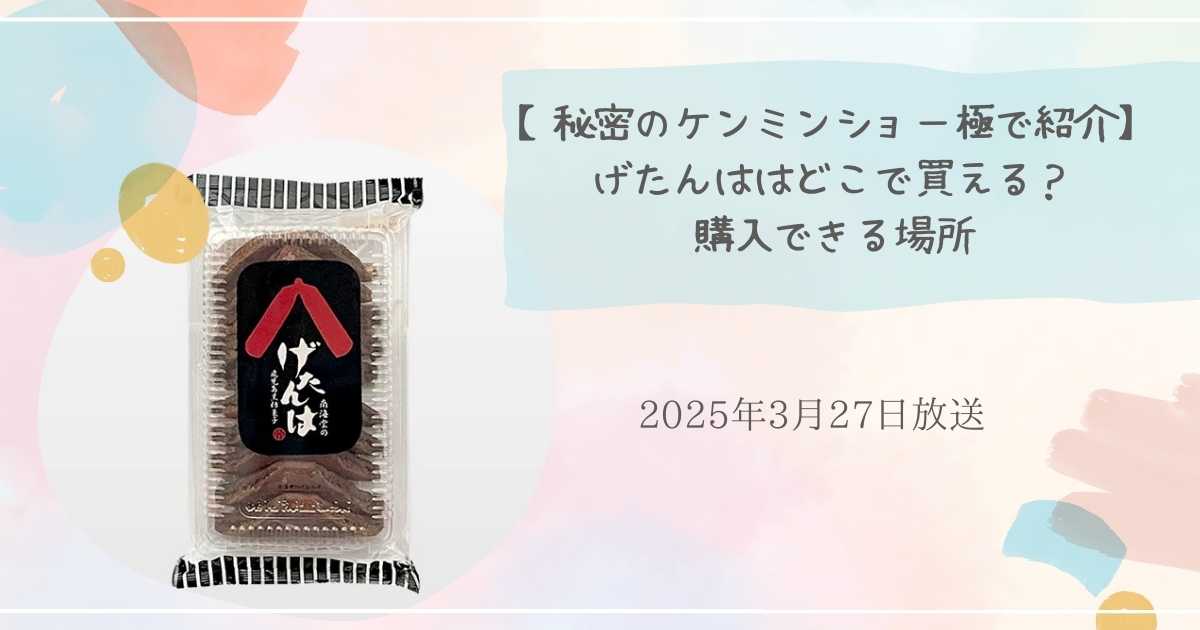 秘密のケンミンショー極で紹介 げたんはの買える場所はここ!