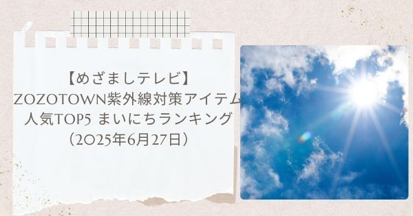 【めざましテレビ】ZOZOTOWN紫外線対策アイテム人気TOP5 まいにちランキング（2025年6月27日）