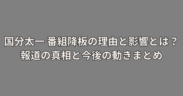 国分太一 番組降板の理由と影響とは?報道の真相と今後の動きまとめ